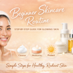 Beginner skincare routine steps for clear and glowing skin