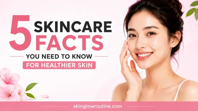 5 Skincare Facts You Need to Know for Healthier Skin
