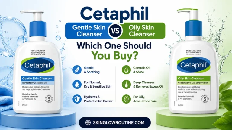 Cetaphil Gentle Skin Cleanser vs Oily Skin Cleanser: Which One Should You Buy?